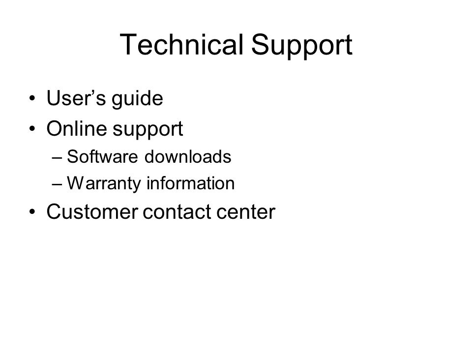 Technical Support User’s guide Online support –Software downloads –Warranty information Customer contact center