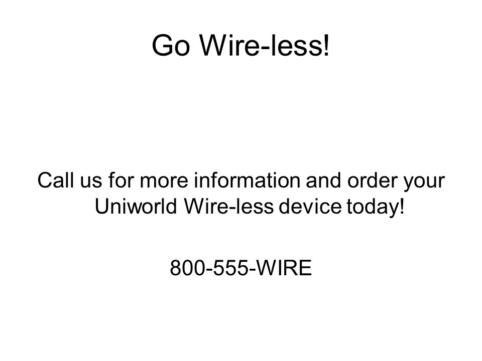Go Wire-less. Call us for more information and order your Uniworld Wire-less device today.