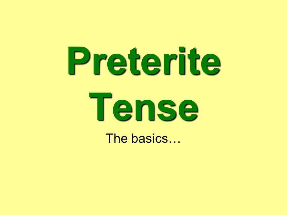 Preterite Tense The basics…