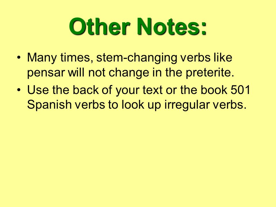 Other Notes: Many times, stem-changing verbs like pensar will not change in the preterite.