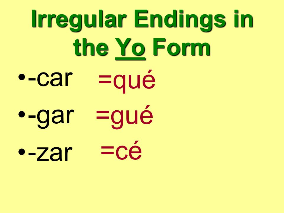Irregular Endings in the Yo Form -car -gar -zar =qué =gué =cé