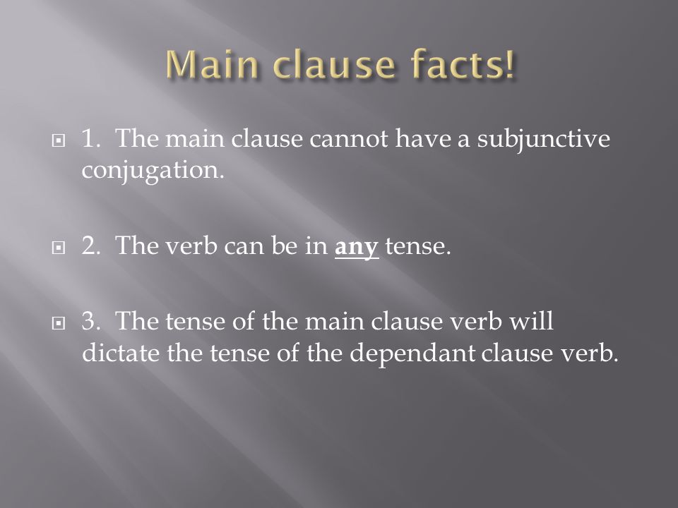  1. The main clause cannot have a subjunctive conjugation.