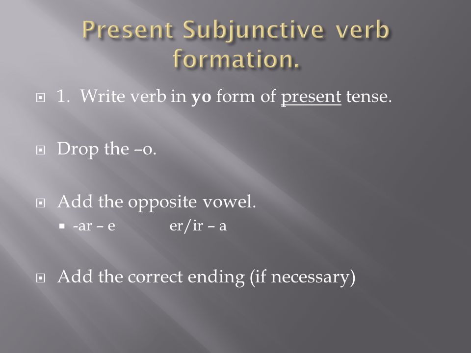  1. Write verb in yo form of present tense.  Drop the –o.