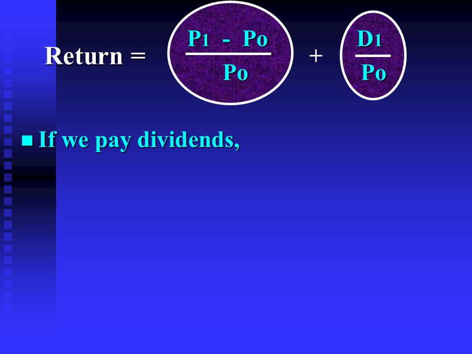 n If we pay dividends, P 1 - Po D 1 P 1 - Po D 1 Po Po Po Po + Return =