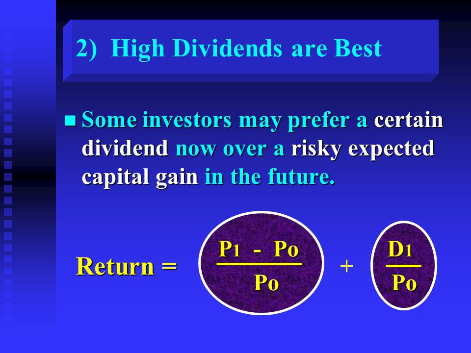 2) High Dividends are Best n Some investors may prefer a certain dividend now over a risky expected capital gain in the future.