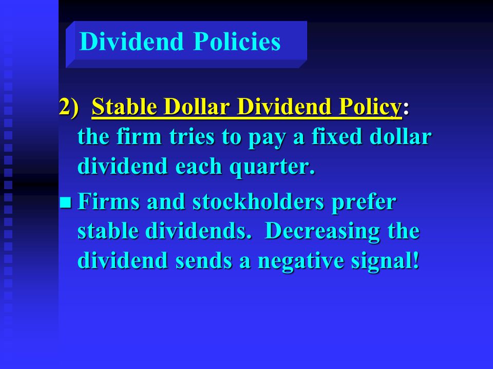 Dividend Policies 2) Stable Dollar Dividend Policy: the firm tries to pay a fixed dollar dividend each quarter.
