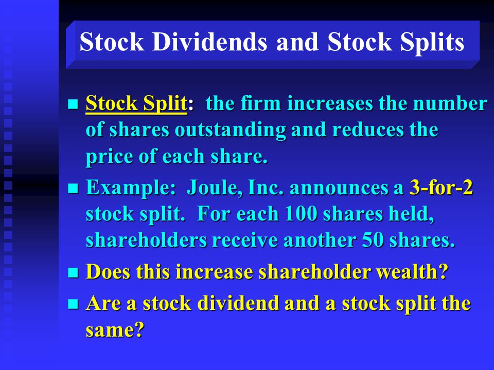 Stock Dividends and Stock Splits n Stock Split: the firm increases the number of shares outstanding and reduces the price of each share.