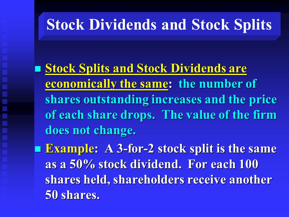 Stock Dividends and Stock Splits n Stock Splits and Stock Dividends are economically the same: the number of shares outstanding increases and the price of each share drops.