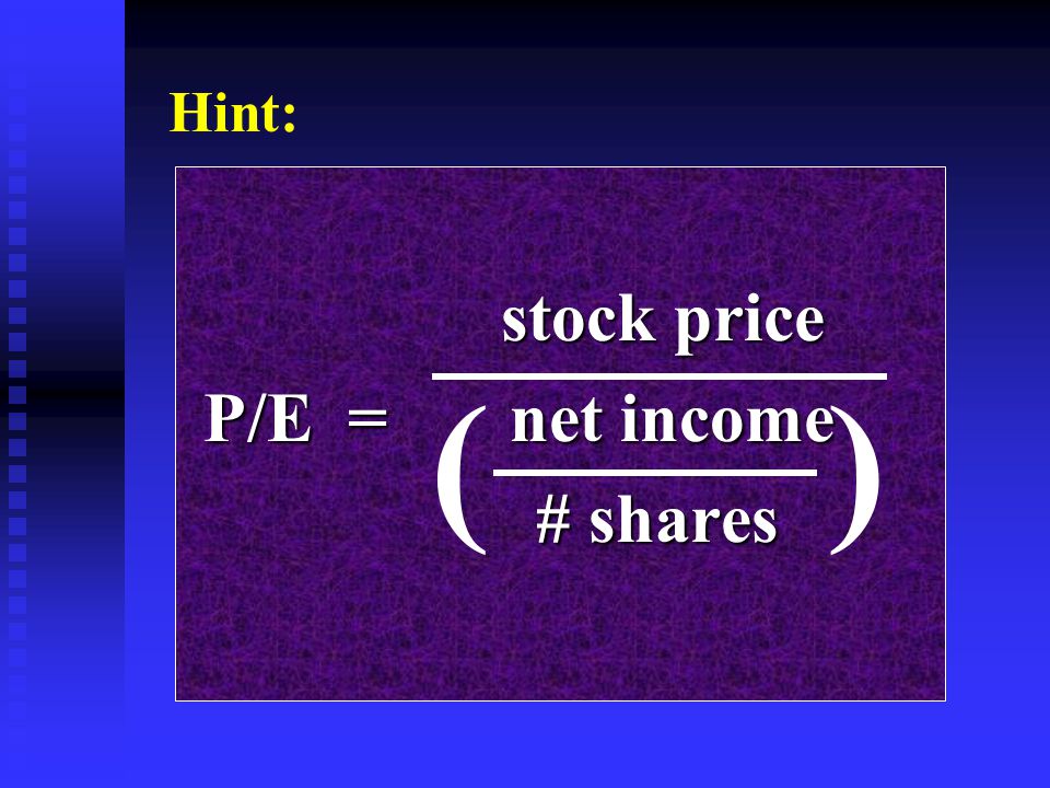 Hint: stock price stock price P/E = net income P/E = net income # shares # shares ( )