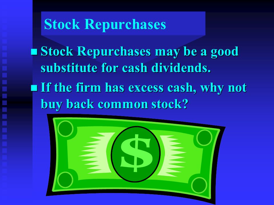 Stock Repurchases n Stock Repurchases may be a good substitute for cash dividends.