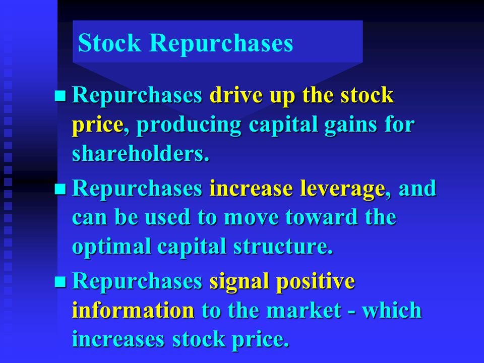 Stock Repurchases n Repurchases drive up the stock price, producing capital gains for shareholders.