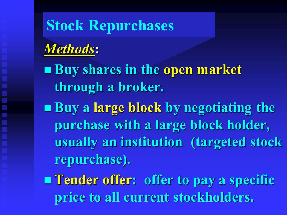 Stock Repurchases Methods: n Buy shares in the open market through a broker.