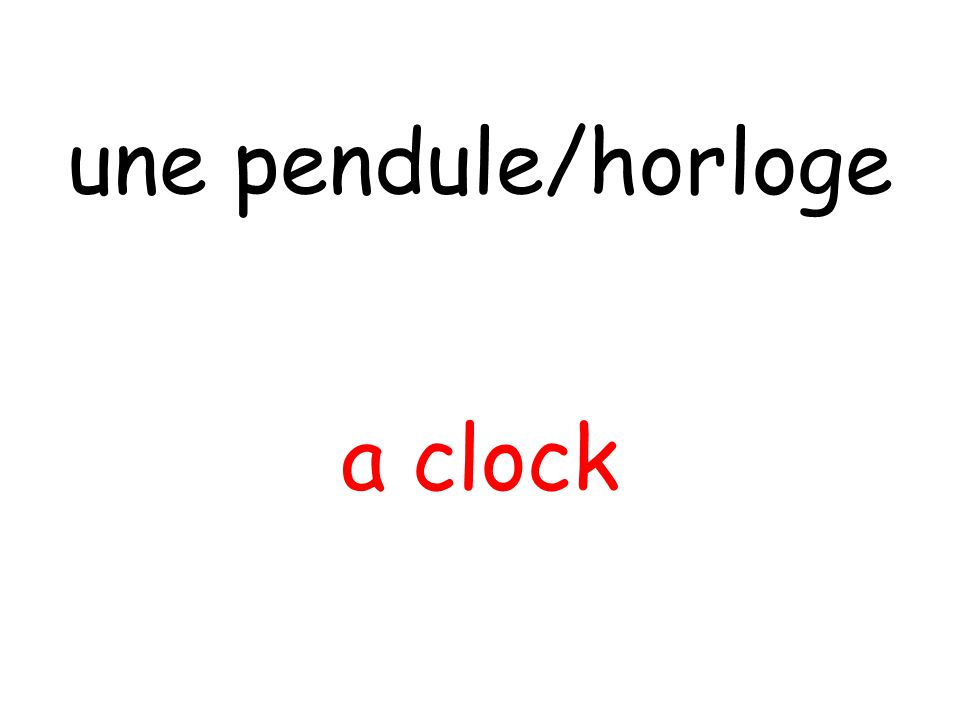 a clock une pendule/horloge