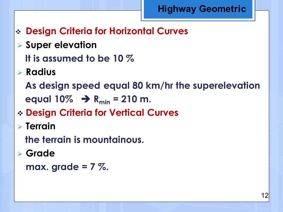 Highway Geometric  Design Criteria for Horizontal Curves  Super elevation It is assumed to be 10 %  Radius As design speed equal 80 km/hr the superelevation equal 10%  R min = 210 m.