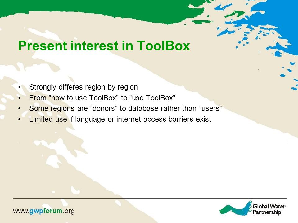 Present interest in ToolBox Strongly differes region by region From how to use ToolBox to use ToolBox Some regions are donors to database rather than users Limited use if language or internet access barriers exist