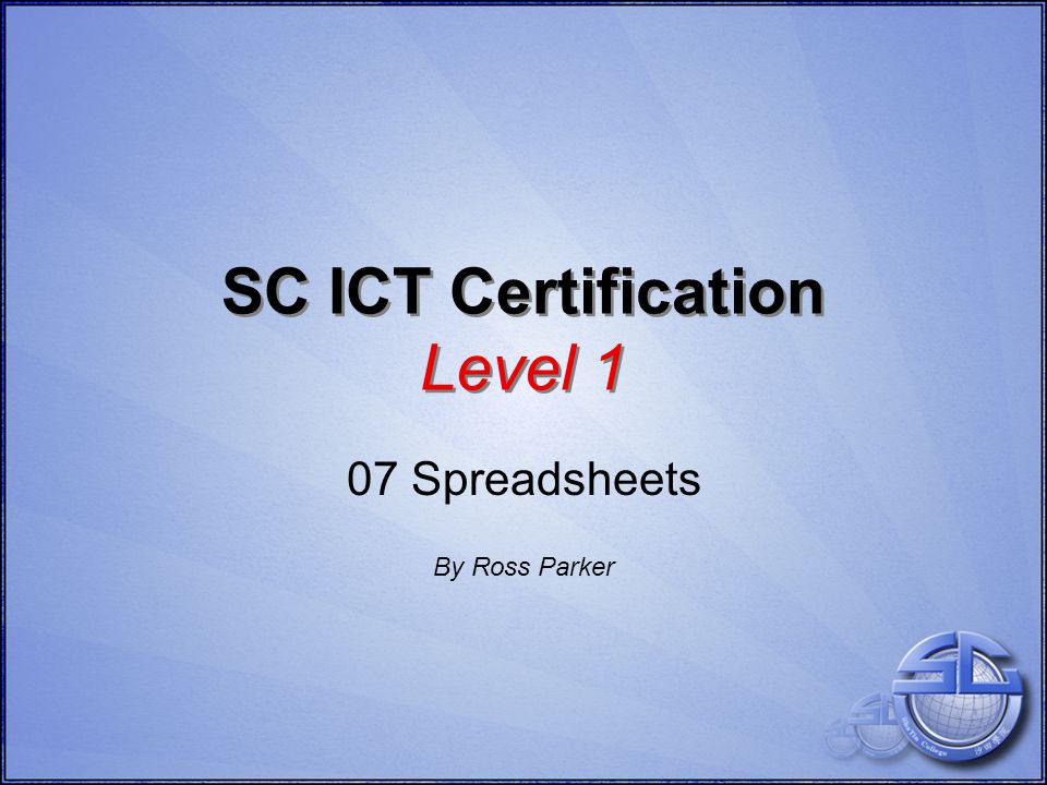 SC ICT Certification Level 1 07 Spreadsheets By Ross Parker