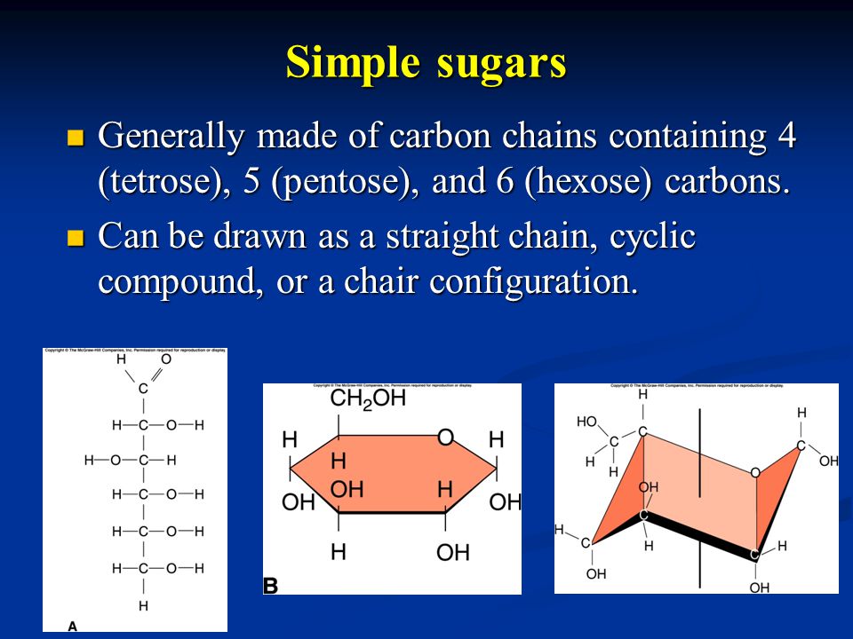 Simple sugars Generally made of carbon chains containing 4 (tetrose), 5 (pentose), and 6 (hexose) carbons.