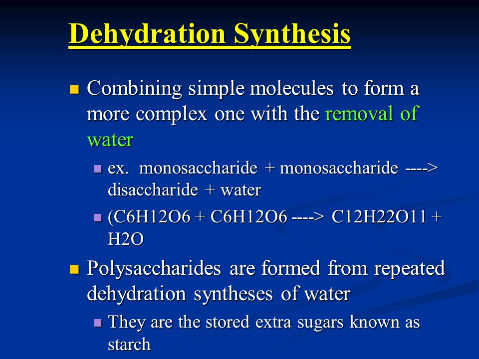 Dehydration Synthesis Combining simple molecules to form a more complex one with the removal of water Combining simple molecules to form a more complex one with the removal of water ex.