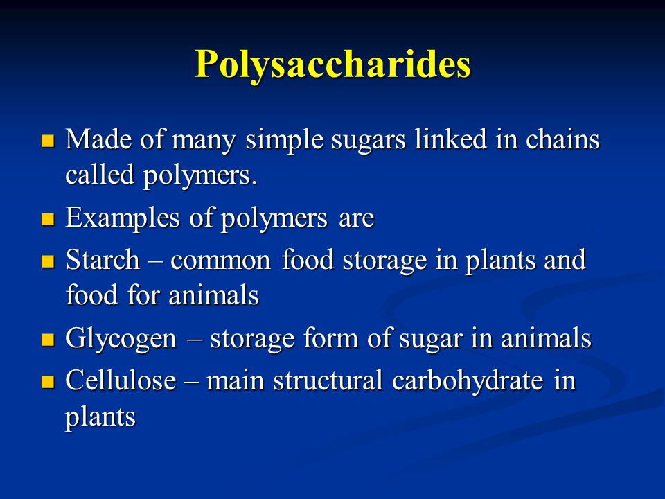 Polysaccharides Made of many simple sugars linked in chains called polymers.