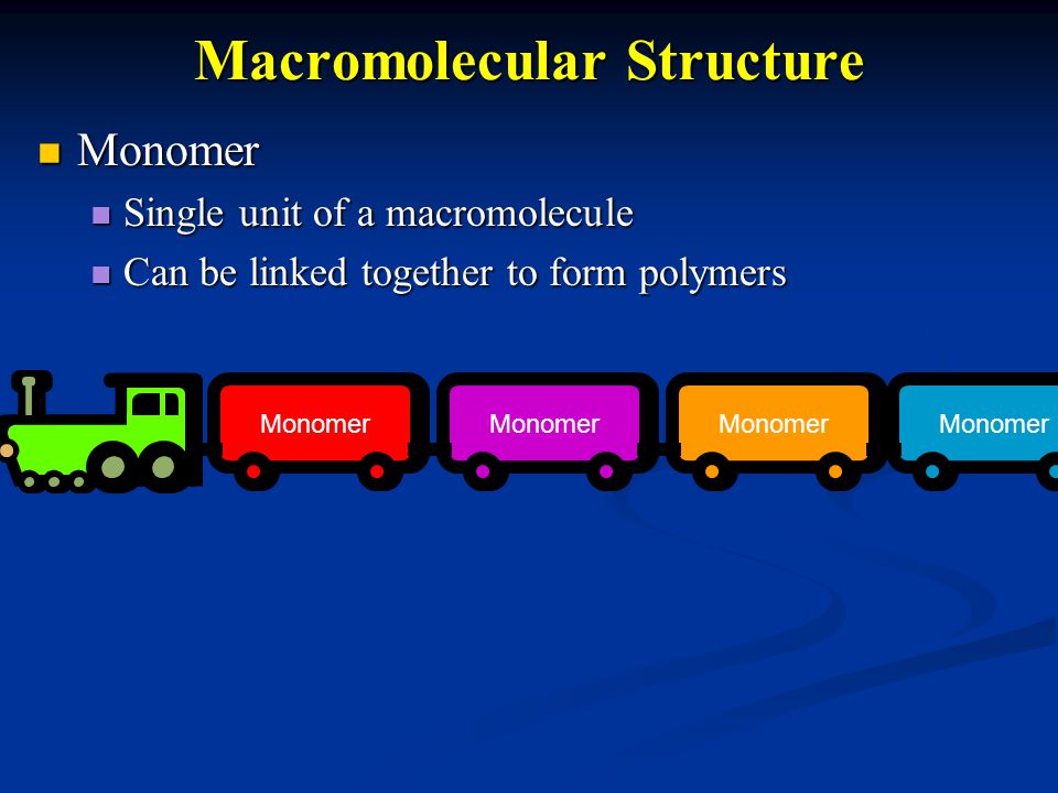Macromolecular Structure Monomer Monomer Single unit of a macromolecule Single unit of a macromolecule Can be linked together to form polymers Can be linked together to form polymers Monomer