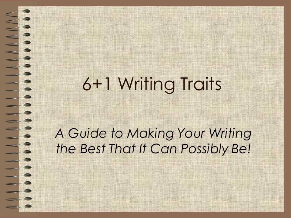 6+1 Writing Traits A Guide to Making Your Writing the Best That It Can Possibly Be!