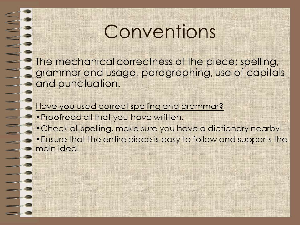 Conventions The mechanical correctness of the piece; spelling, grammar and usage, paragraphing, use of capitals and punctuation.
