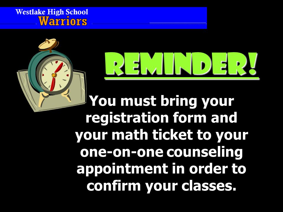 You must bring your registration form and your math ticket to your one-on-one counseling appointment in order to confirm your classes.