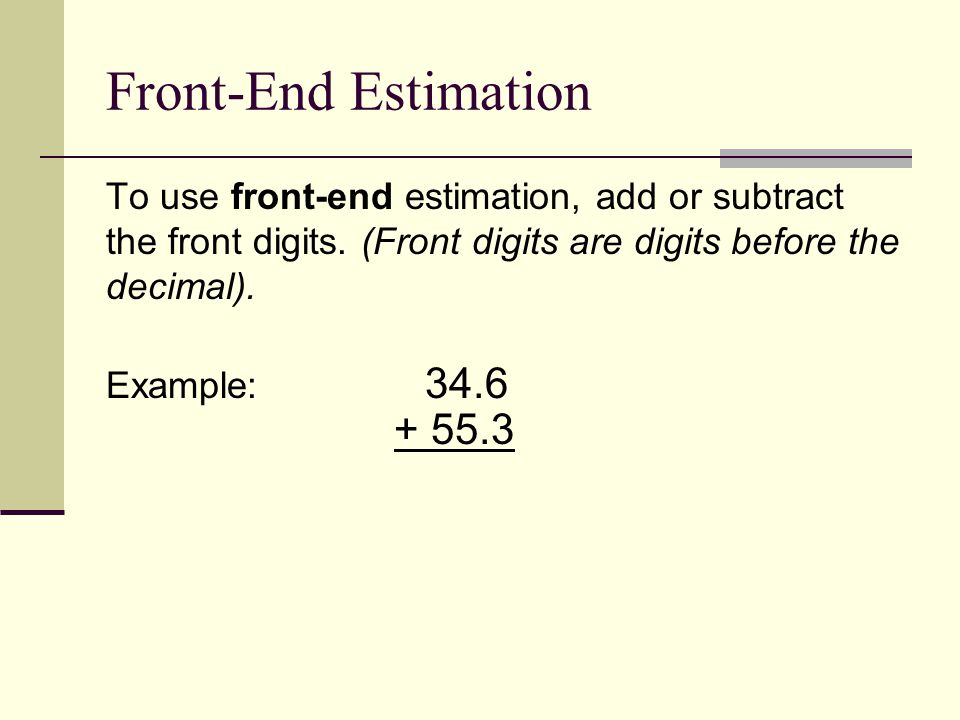 Front-End Estimation To use front-end estimation, add or subtract the front digits.