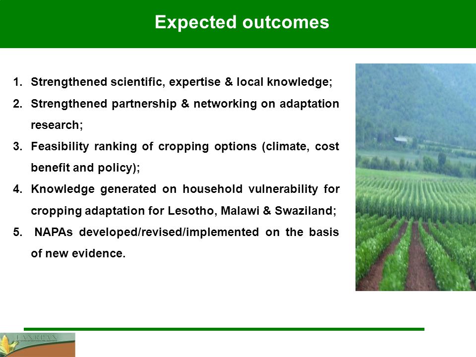 1.Strengthened scientific, expertise & local knowledge; 2.Strengthened partnership & networking on adaptation research; 3.Feasibility ranking of cropping options (climate, cost benefit and policy); 4.Knowledge generated on household vulnerability for cropping adaptation for Lesotho, Malawi & Swaziland; 5.