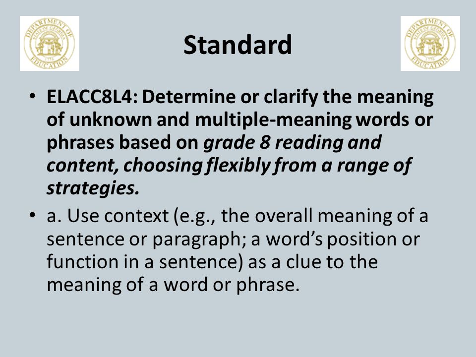 Standard ELACC8L4: Determine or clarify the meaning of unknown and multiple-meaning words or phrases based on grade 8 reading and content, choosing flexibly from a range of strategies.