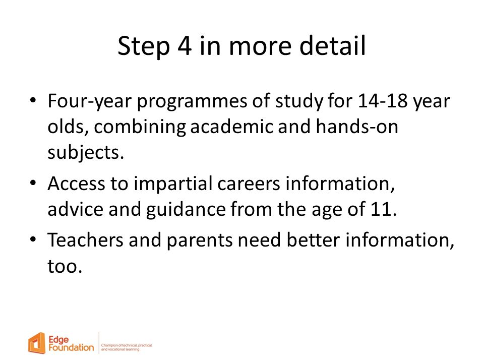 Step 4 in more detail Four-year programmes of study for year olds, combining academic and hands-on subjects.