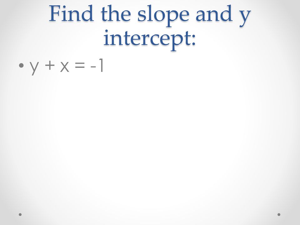 Find the slope and y intercept: y + x = -1