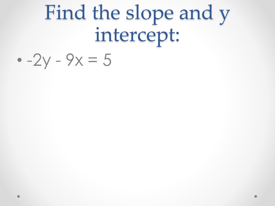 Find the slope and y intercept: -2y - 9x = 5