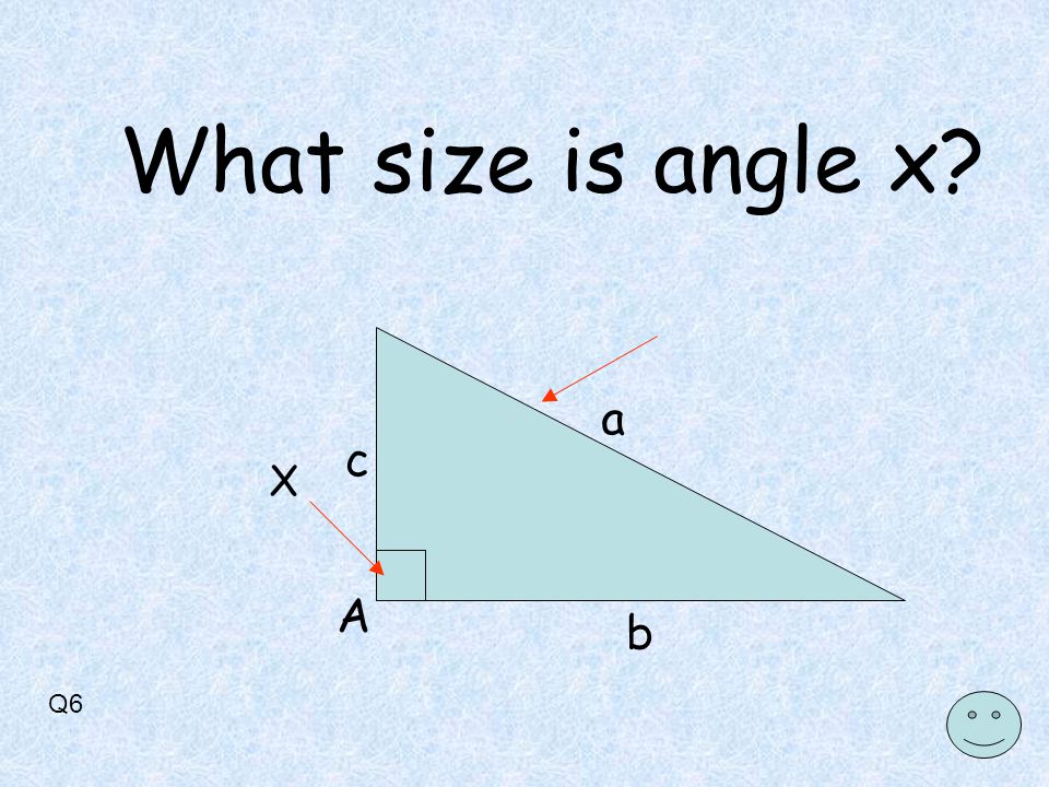 Q6 A a b c X What size is angle x