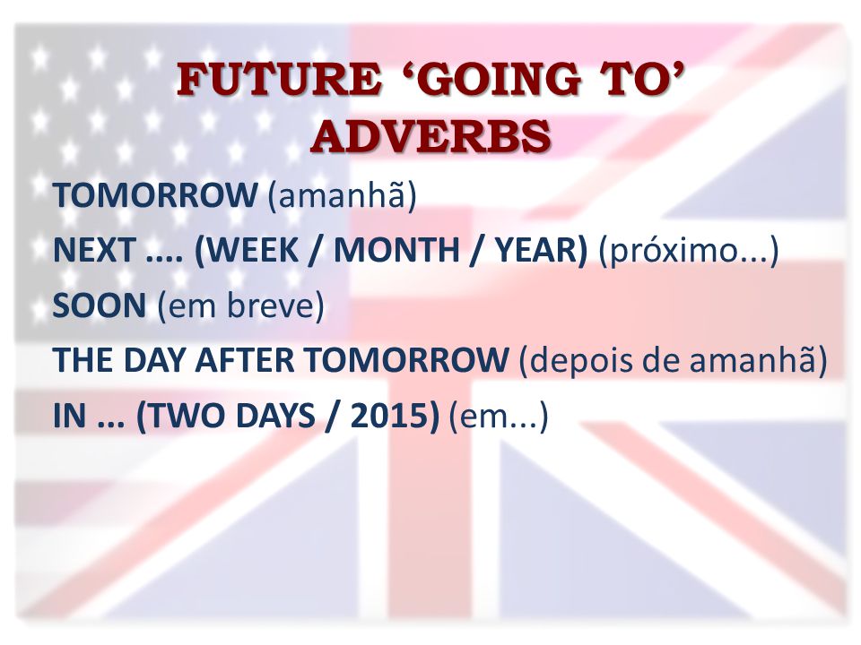 FUTURE ‘GOING TO’ ADVERBS TOMORROW (amanhã) NEXT....