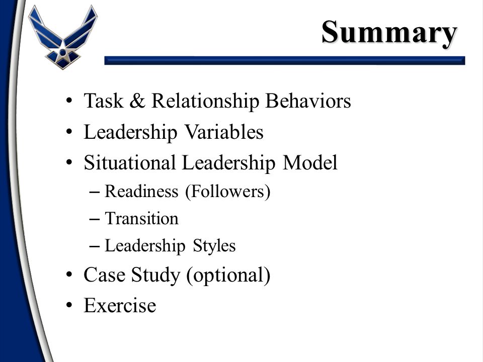 Task & Relationship Behaviors Leadership Variables Situational Leadership Model – Readiness (Followers) – Transition – Leadership Styles Case Study (optional) ExerciseSummary