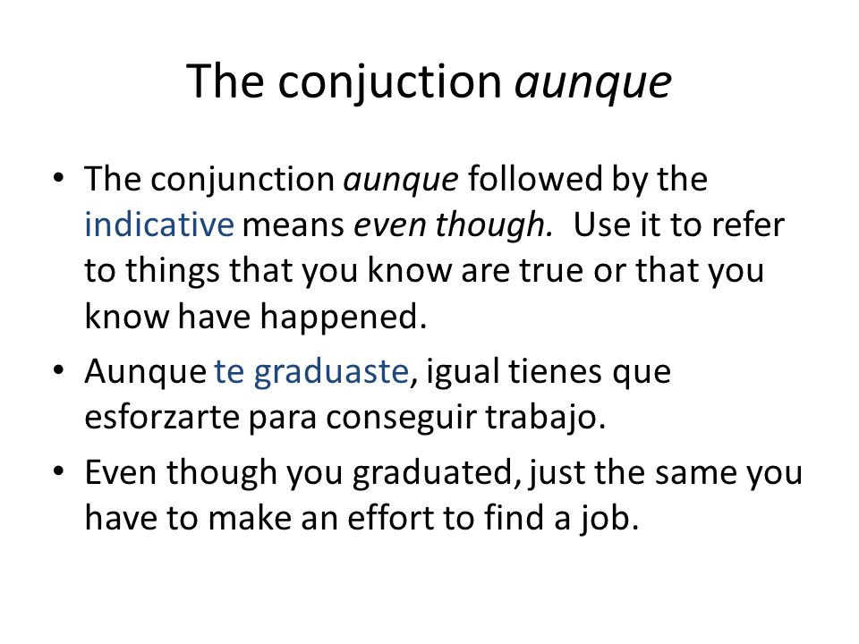 The conjuction aunque The conjunction aunque followed by the indicative means even though.