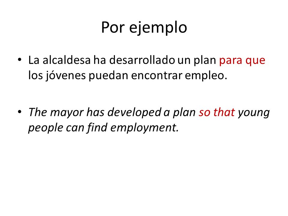 Por ejemplo La alcaldesa ha desarrollado un plan para que los jóvenes puedan encontrar empleo.