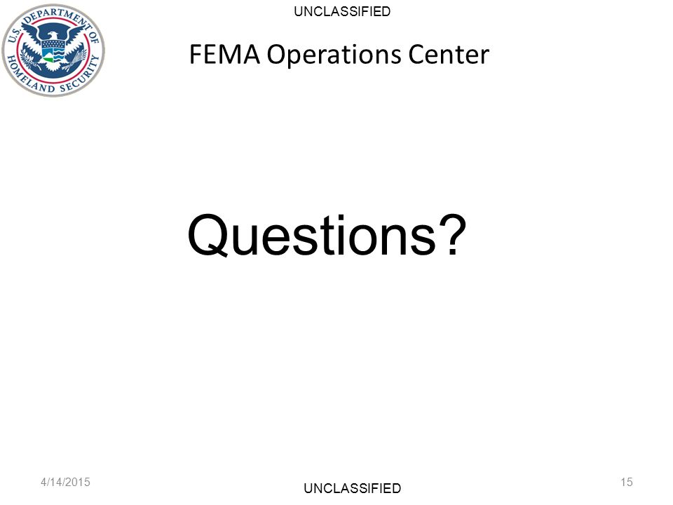 UNCLASSIFIED FEMA Operations Center 4/14/ Questions