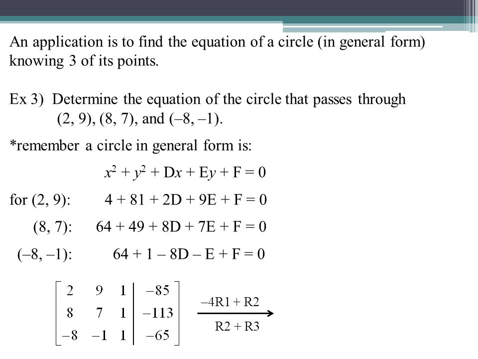 An application is to find the equation of a circle (in general form) knowing 3 of its points.