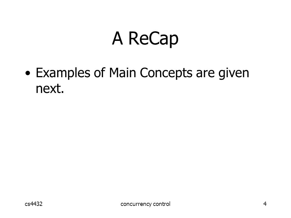 cs4432concurrency control4 A ReCap Examples of Main Concepts are given next.
