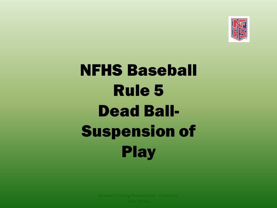 NFHS Baseball Rule 5 Dead Ball- Suspension of Play Baseball Training Presentation created by John Hickey