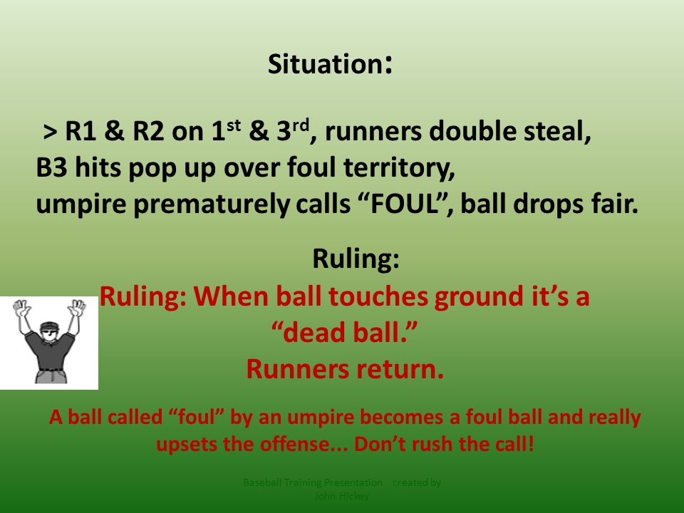 Situation : > R1 & R2 on 1 st & 3 rd, runners double steal, B3 hits pop up over foul territory, umpire prematurely calls FOUL , ball drops fair.
