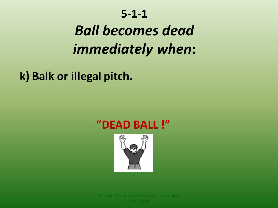 5-1-1 Ball becomes dead immediately when: k) Balk or illegal pitch.