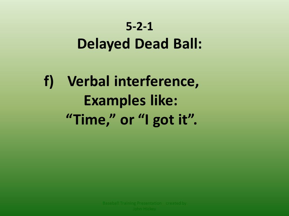 5-2-1 Delayed Dead Ball: f)Verbal interference, Examples like: Time, or I got it .