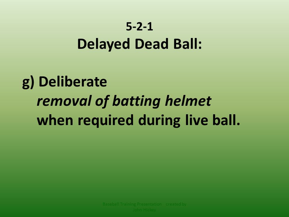 5-2-1 Delayed Dead Ball: g) Deliberate removal of batting helmet when required during live ball.