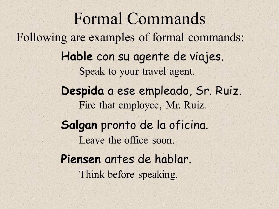 Despida a ese empleado, Sr. Ruiz. Formal Commands Hable con su agente de viajes.