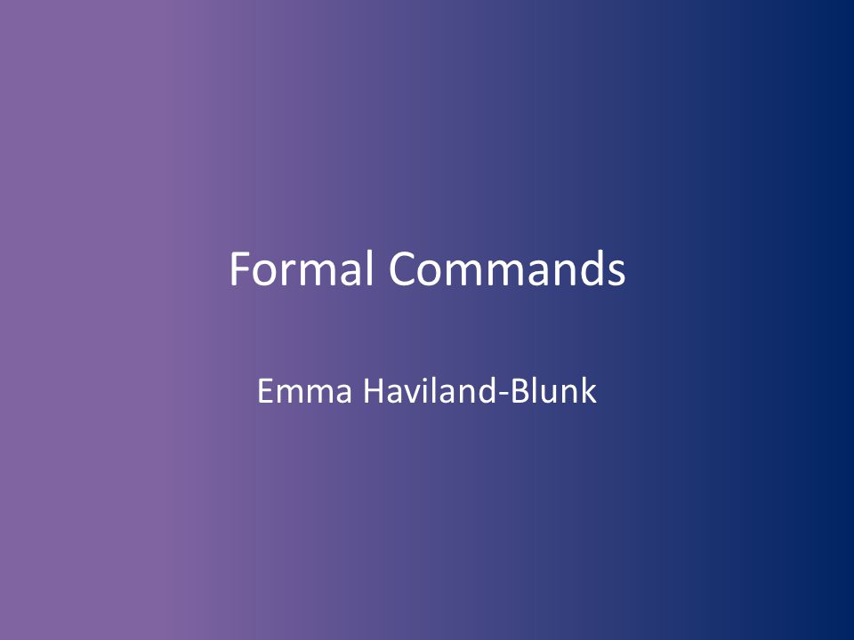 Formal Commands Emma Haviland-Blunk