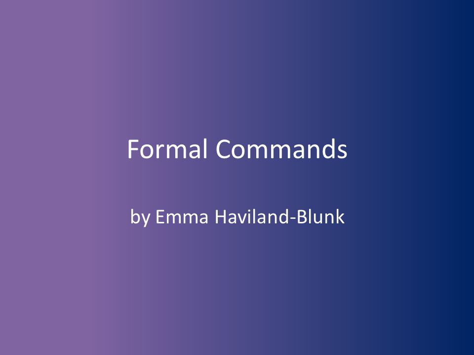 Formal Commands by Emma Haviland-Blunk