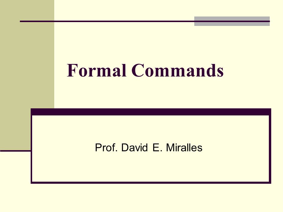 Formal Commands Prof. David E. Miralles